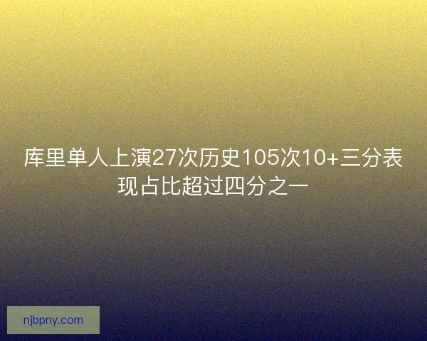 库里单人上演27次历史105次10+三分表现占比超过四分之一